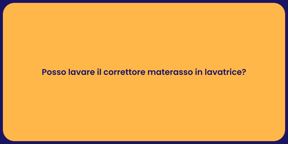 Posso lavare il correttore materasso in lavatrice?