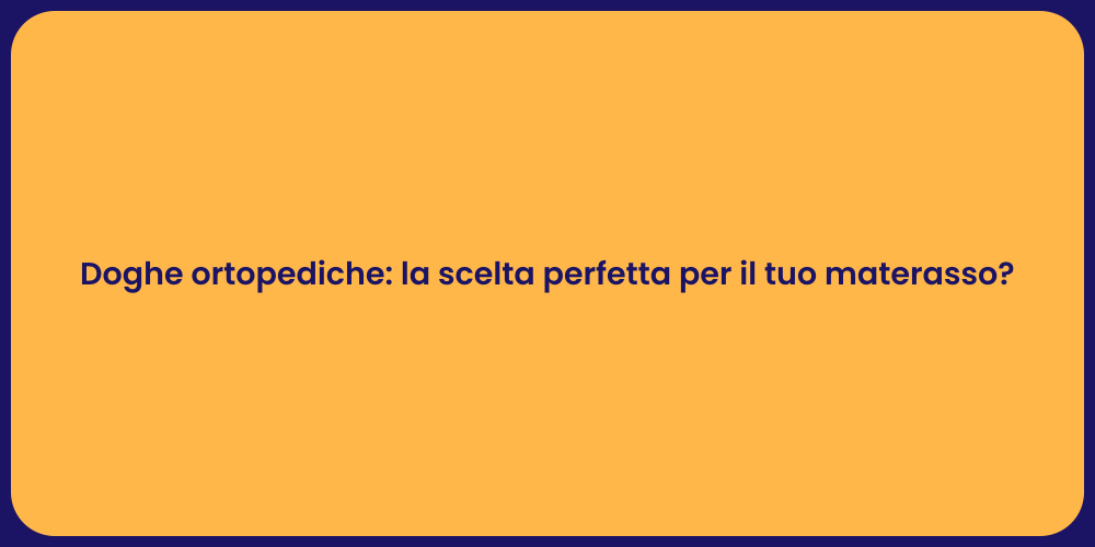 Doghe ortopediche: la scelta perfetta per il tuo materasso?