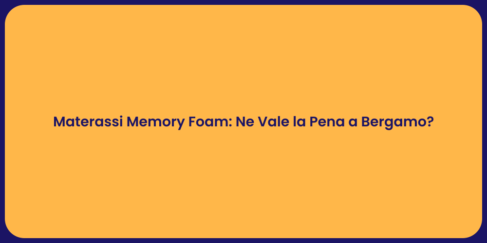 Materassi Memory Foam: Ne Vale la Pena a Bergamo?