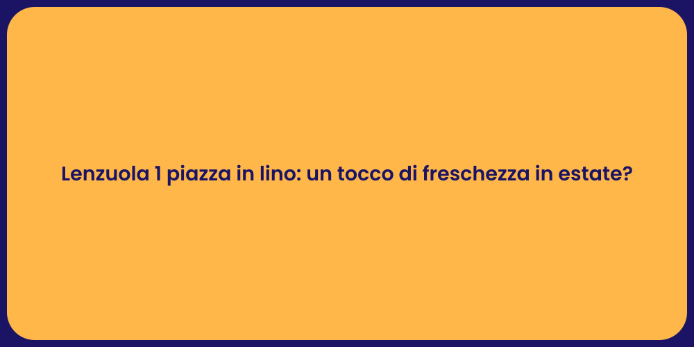 Lenzuola 1 piazza in lino: un tocco di freschezza in estate?