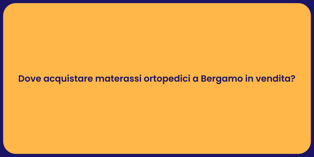 Dove acquistare materassi ortopedici a Bergamo in vendita?