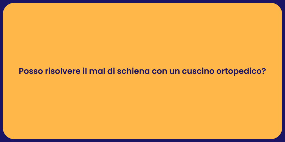 Posso risolvere il mal di schiena con un cuscino ortopedico?