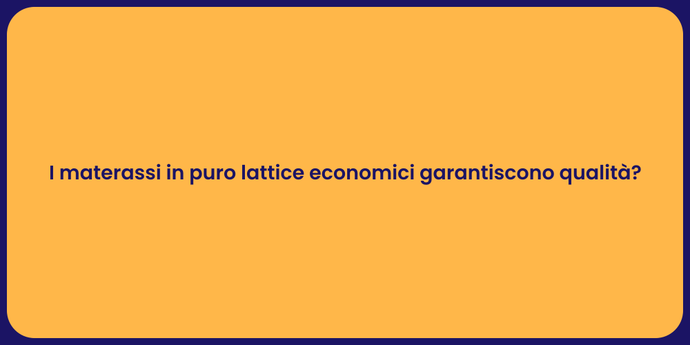 I materassi in puro lattice economici garantiscono qualità?