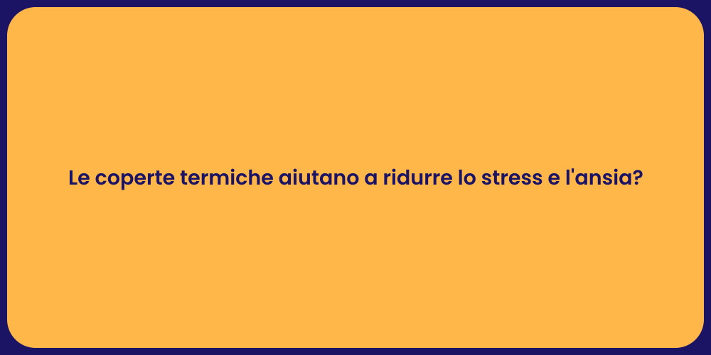 Le coperte termiche aiutano a ridurre lo stress e l'ansia?