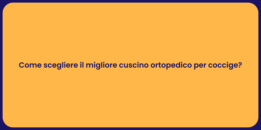 Come scegliere il migliore cuscino ortopedico per coccige?
