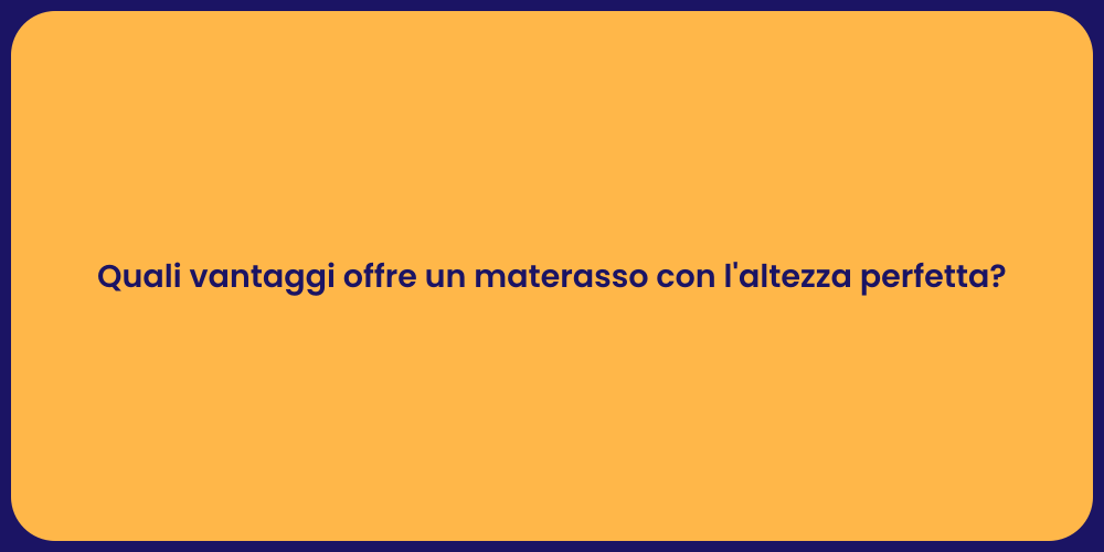 Quali vantaggi offre un materasso con l'altezza perfetta?