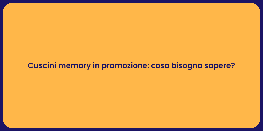 Cuscini memory in promozione: cosa bisogna sapere?