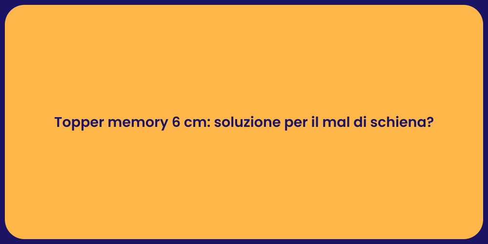 Topper memory 6 cm: soluzione per il mal di schiena?