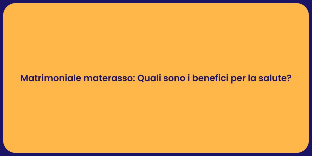 Matrimoniale materasso: Quali sono i benefici per la salute?