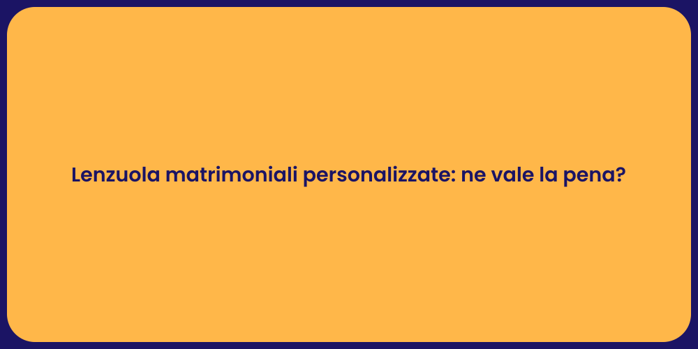Lenzuola matrimoniali personalizzate: ne vale la pena?