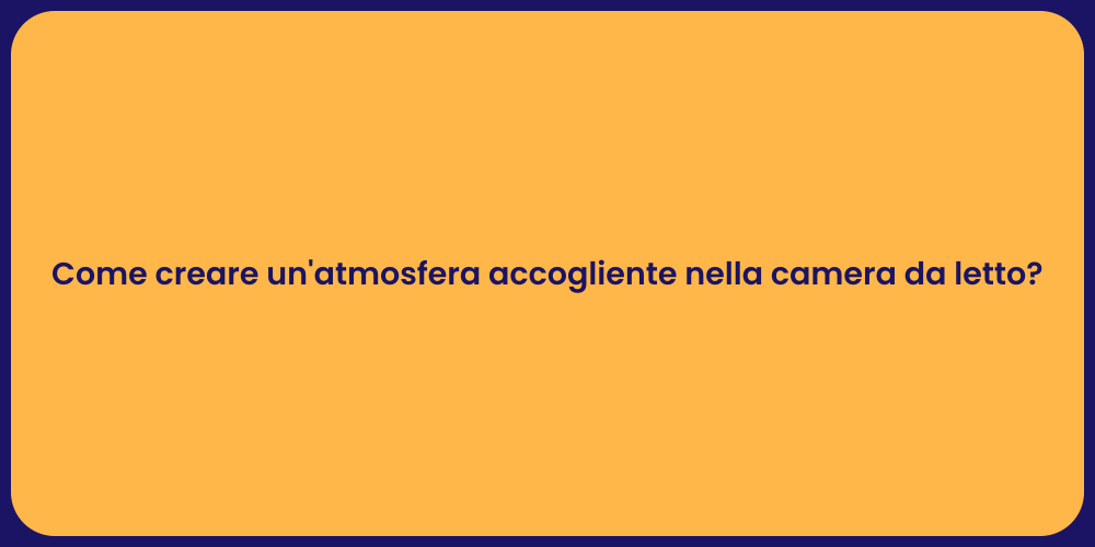 Come creare un'atmosfera accogliente nella camera da letto?