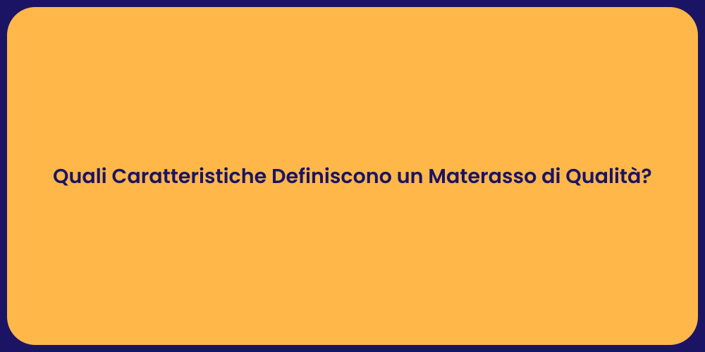 Quali Caratteristiche Definiscono un Materasso di Qualità?