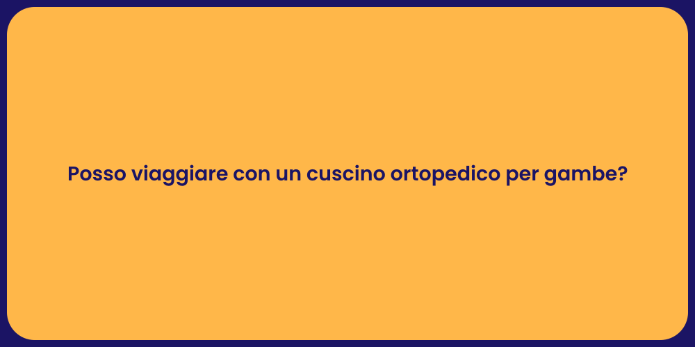 Posso viaggiare con un cuscino ortopedico per gambe?