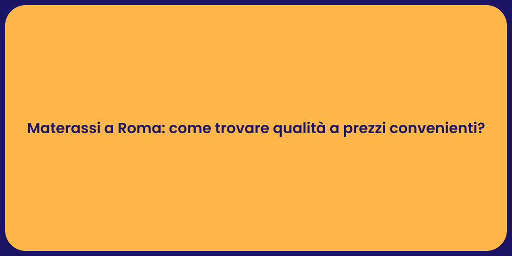 Materassi a Roma: come trovare qualità a prezzi convenienti?