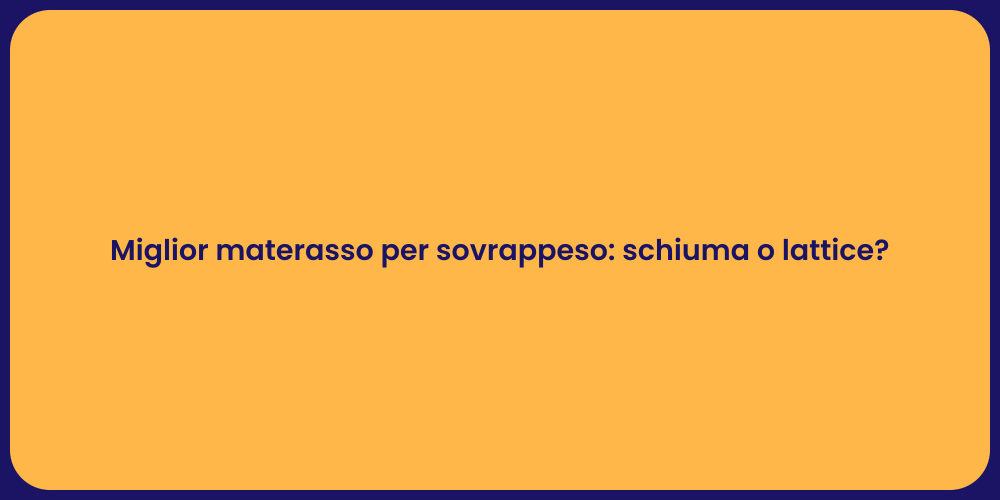 Miglior materasso per sovrappeso: schiuma o lattice?