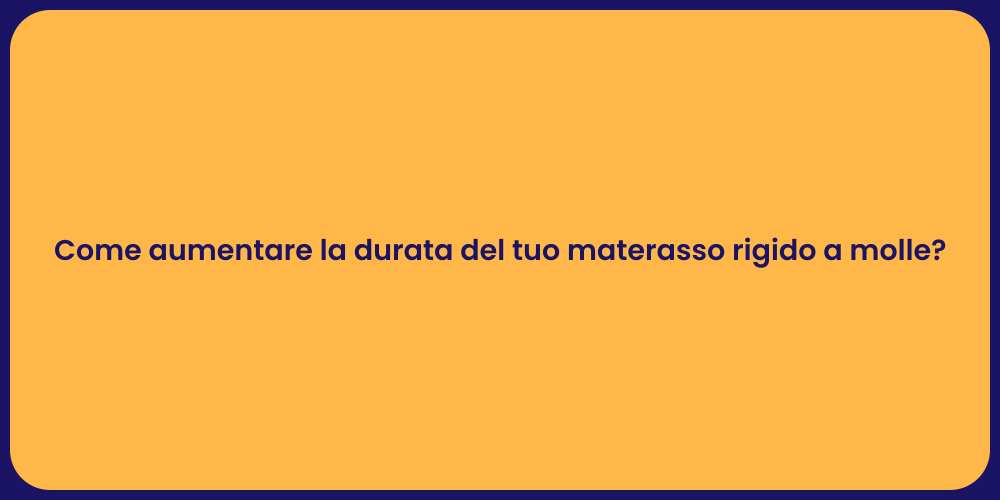 Come aumentare la durata del tuo materasso rigido a molle?
