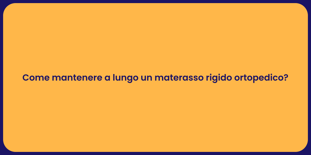 Come mantenere a lungo un materasso rigido ortopedico?