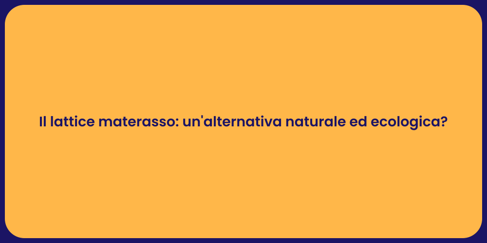 Il lattice materasso: un'alternativa naturale ed ecologica?