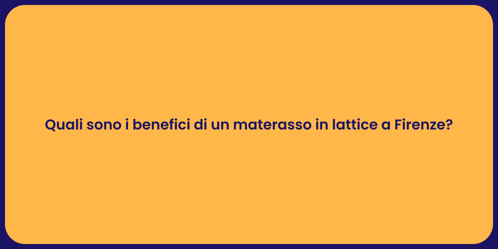 Quali sono i benefici di un materasso in lattice a Firenze?