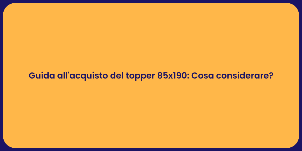 Guida all'acquisto del topper 85x190: Cosa considerare?