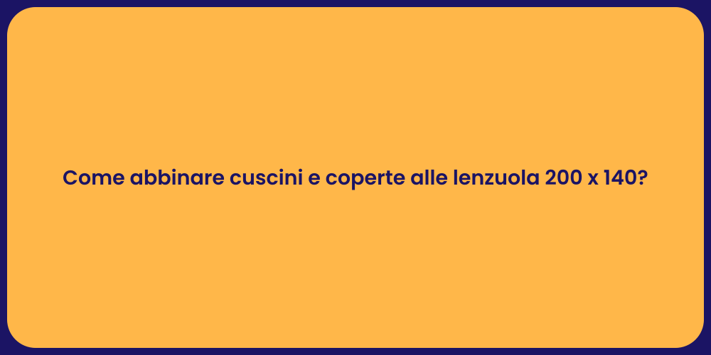 Come abbinare cuscini e coperte alle lenzuola 200 x 140?