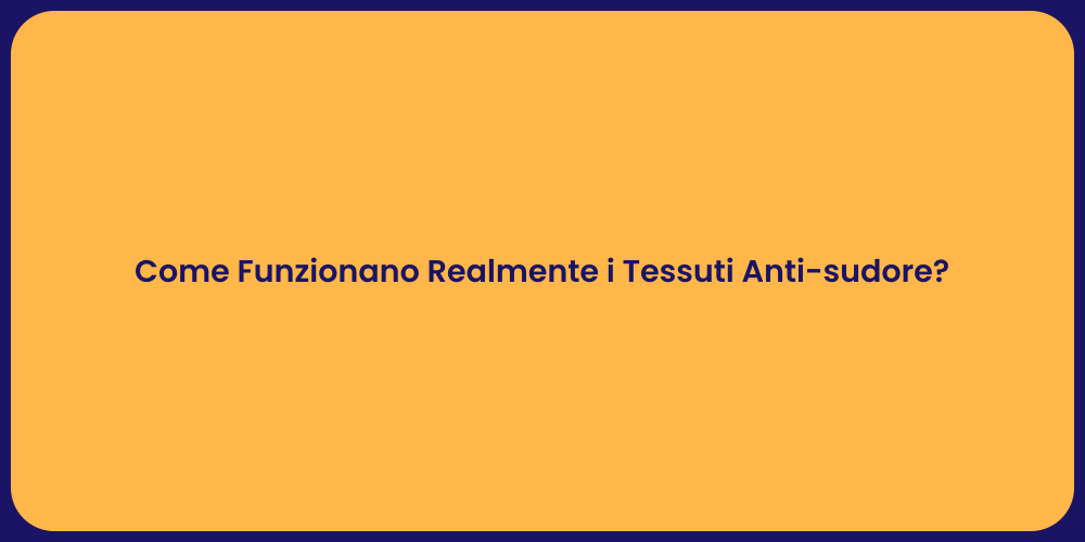 Come Funzionano Realmente i Tessuti Anti-sudore?