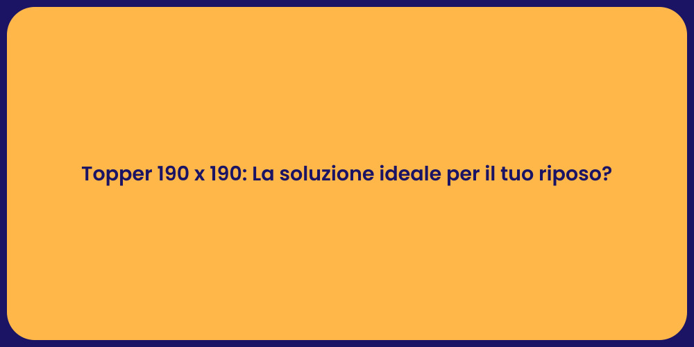 Topper 190 x 190: La soluzione ideale per il tuo riposo?