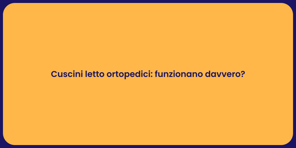 Cuscini letto ortopedici: funzionano davvero?