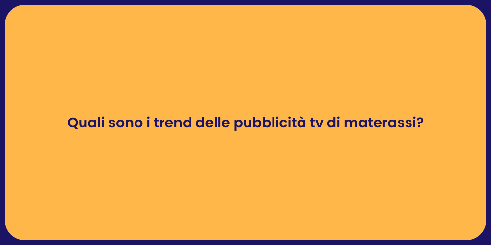 Quali sono i trend delle pubblicità tv di materassi?