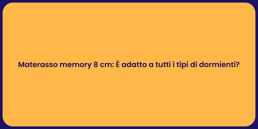 Materasso memory 8 cm: È adatto a tutti i tipi di dormienti?