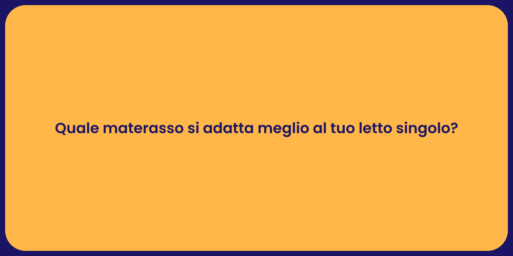 Quale materasso si adatta meglio al tuo letto singolo?