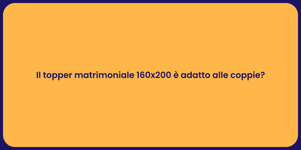 Il topper matrimoniale 160x200 è adatto alle coppie?