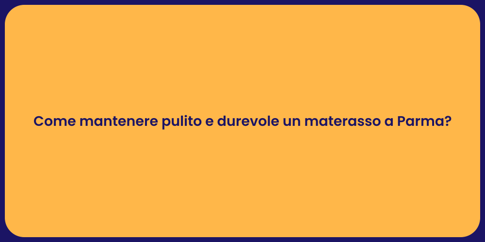 Come mantenere pulito e durevole un materasso a Parma?