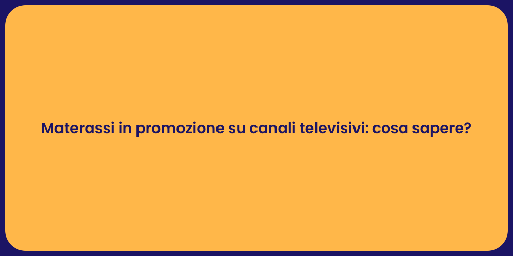 Materassi in promozione su canali televisivi: cosa sapere?
