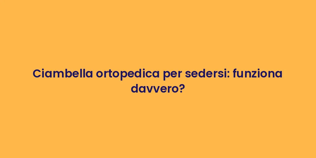 Ciambella ortopedica per sedersi: funziona davvero?