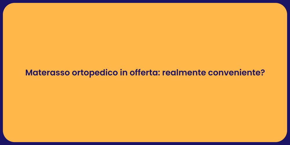 Materasso ortopedico in offerta: realmente conveniente?