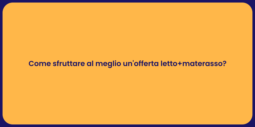 Come sfruttare al meglio un'offerta letto+materasso?
