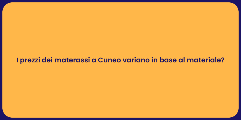 I prezzi dei materassi a Cuneo variano in base al materiale?