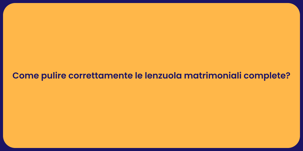 Come pulire correttamente le lenzuola matrimoniali complete?