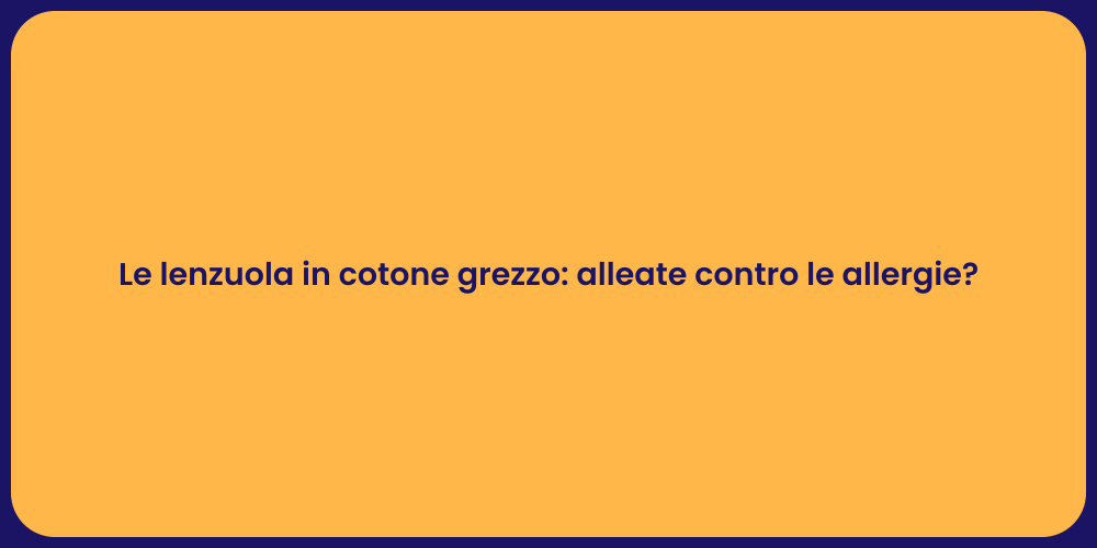 Le lenzuola in cotone grezzo: alleate contro le allergie?