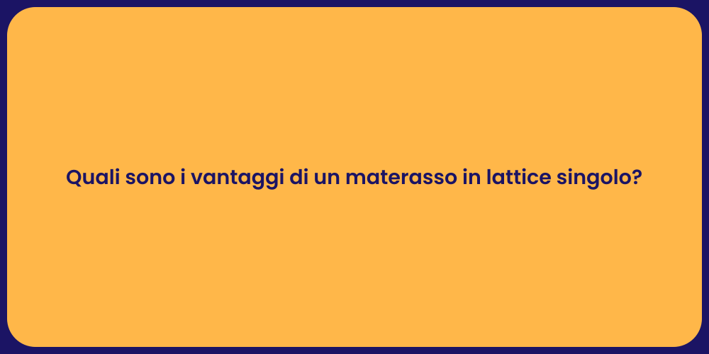 Quali sono i vantaggi di un materasso in lattice singolo?