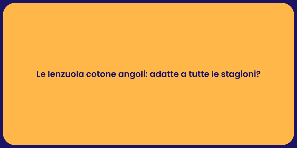 Le lenzuola cotone angoli: adatte a tutte le stagioni?