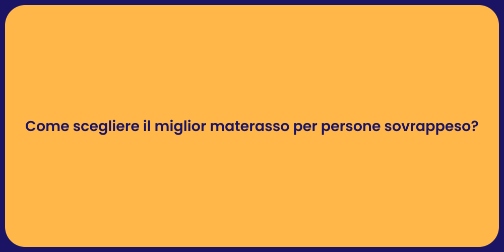 Come scegliere il miglior materasso per persone sovrappeso?