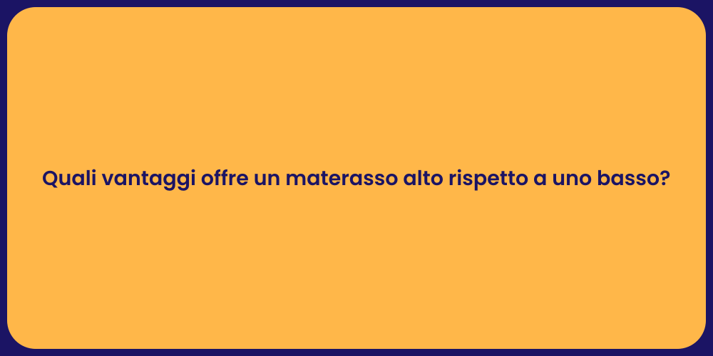 Quali vantaggi offre un materasso alto rispetto a uno basso?