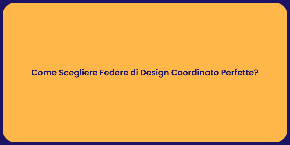Come Scegliere Federe di Design Coordinato Perfette?