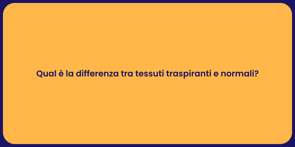 Qual è la differenza tra tessuti traspiranti e normali?