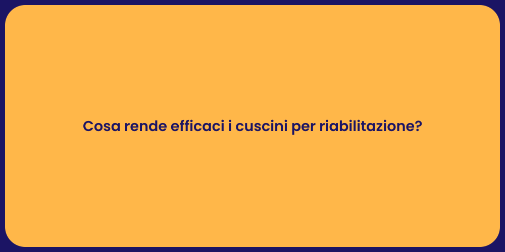 Cosa rende efficaci i cuscini per riabilitazione?