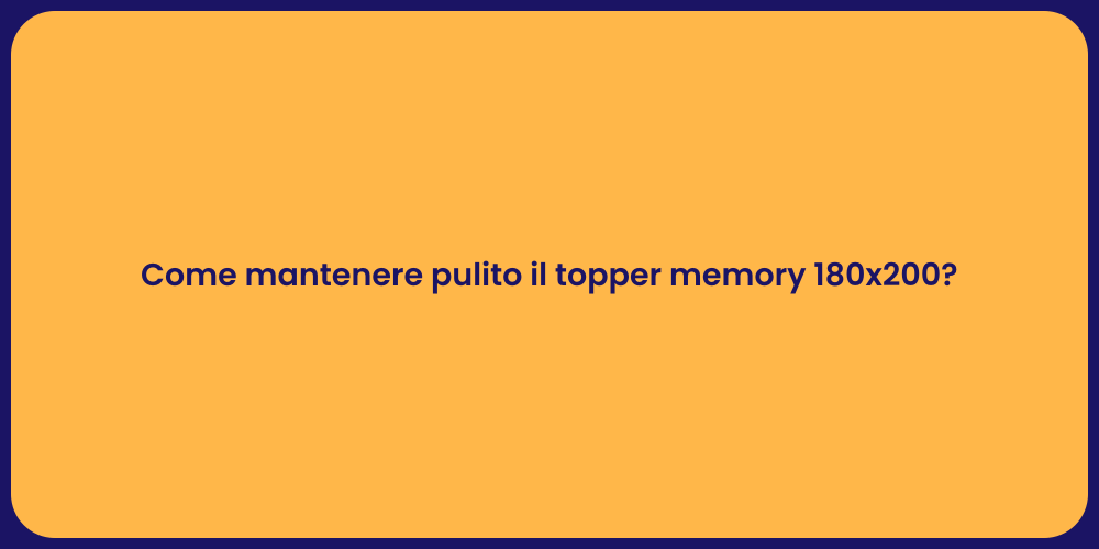 Come mantenere pulito il topper memory 180x200?