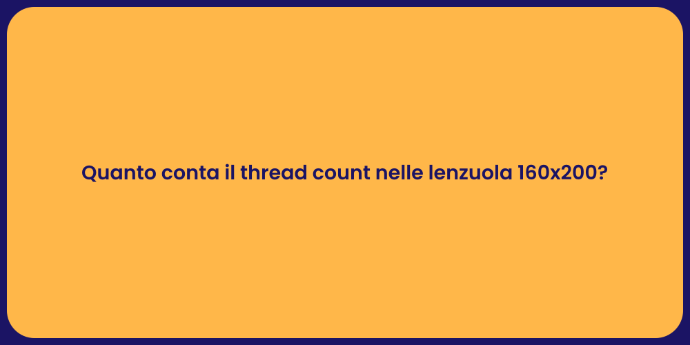 Quanto conta il thread count nelle lenzuola 160x200?