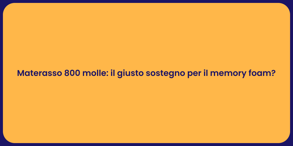 Materasso 800 molle: il giusto sostegno per il memory foam?